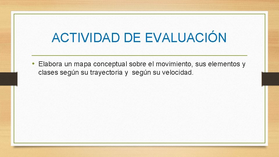 ACTIVIDAD DE EVALUACIÓN • Elabora un mapa conceptual sobre el movimiento, sus elementos y