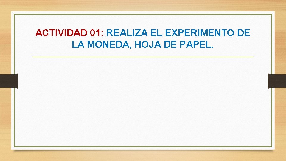 ACTIVIDAD 01: REALIZA EL EXPERIMENTO DE LA MONEDA, HOJA DE PAPEL. 