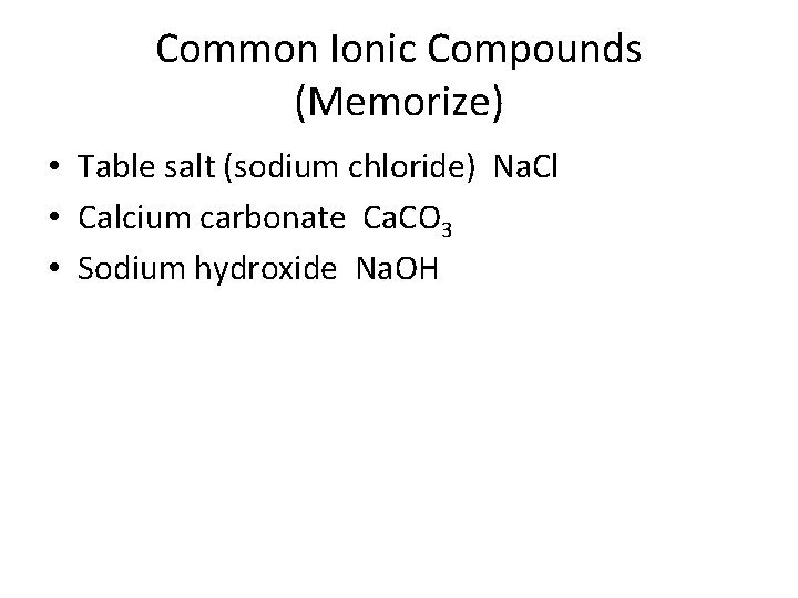 Common Ionic Compounds (Memorize) • Table salt (sodium chloride) Na. Cl • Calcium carbonate