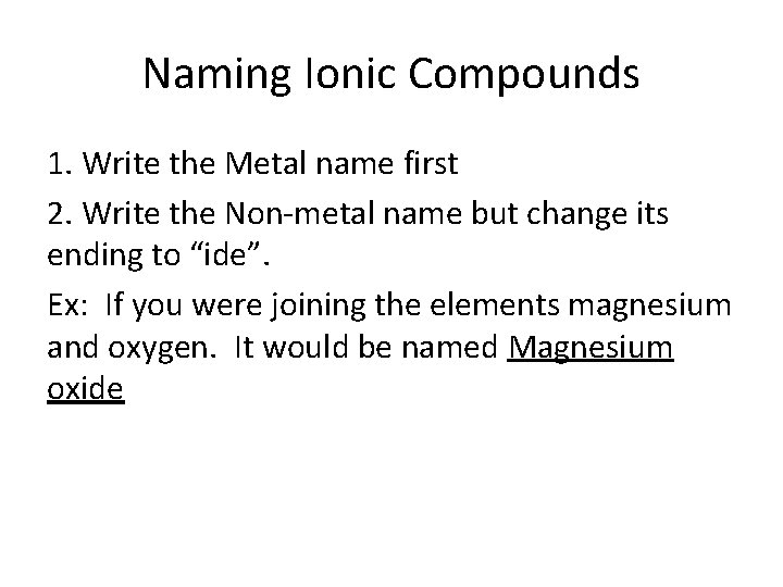 Naming Ionic Compounds 1. Write the Metal name first 2. Write the Non-metal name