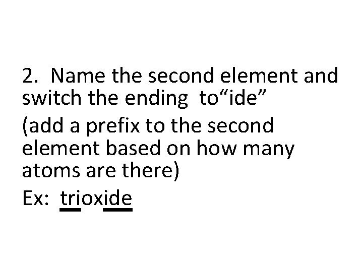 2. Name the second element and switch the ending to“ide” (add a prefix to