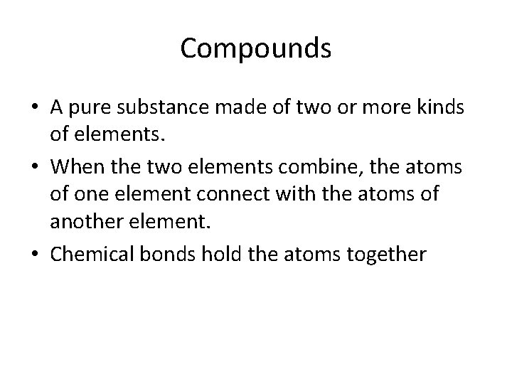 Compounds • A pure substance made of two or more kinds of elements. •