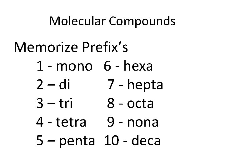 Molecular Compounds Memorize Prefix’s 1 - mono 6 - hexa 2 – di 7