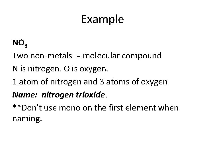 Example NO 3 Two non-metals = molecular compound N is nitrogen. O is oxygen.