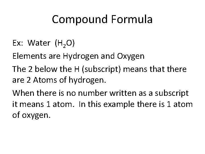 Compound Formula Ex: Water (H 2 O) Elements are Hydrogen and Oxygen The 2