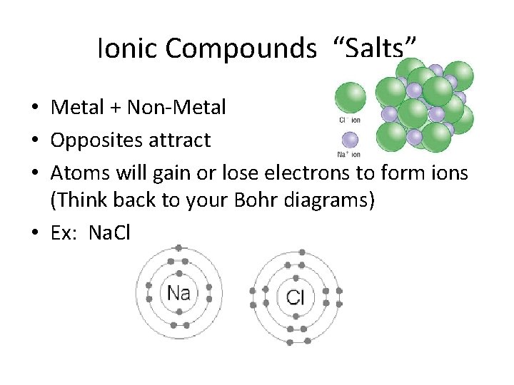 Ionic Compounds “Salts” • Metal + Non-Metal • Opposites attract • Atoms will gain