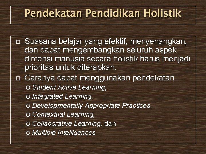 Pendekatan Pendidikan Holistik Suasana belajar yang efektif, menyenangkan, dan dapat mengembangkan seluruh aspek dimensi