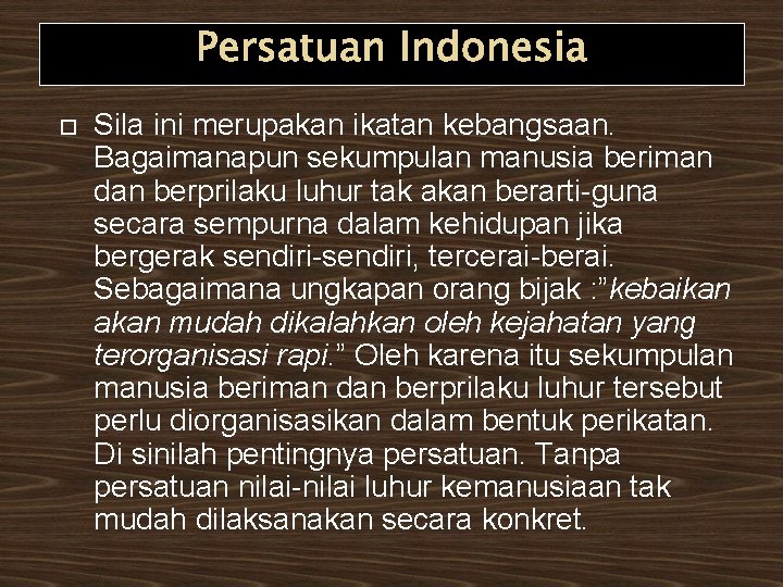 Persatuan Indonesia Sila ini merupakan ikatan kebangsaan. Bagaimanapun sekumpulan manusia beriman dan berprilaku luhur