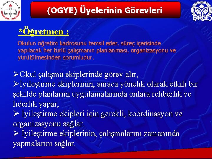 (OGYE) Üyelerinin Görevleri *Öğretmen : Okulun öğretim kadrosunu temsil eder, süreç içerisinde yapılacak her