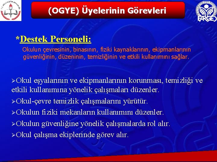 (OGYE) Üyelerinin Görevleri *Destek Personeli: Okulun çevresinin, binasının, fiziki kaynaklarının, ekipmanlarının güvenliğinin, düzeninin, temizliğinin