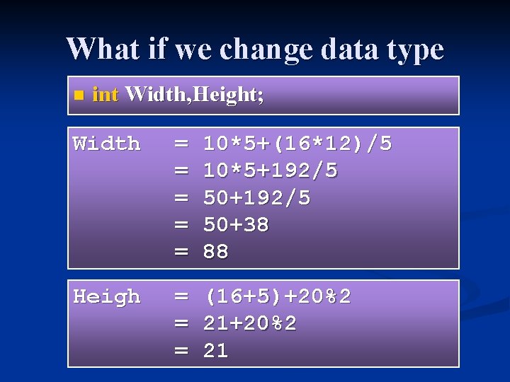 What if we change data type n int Width, Height; Width = = = What if we change data type n int Width, Height; Width = = =