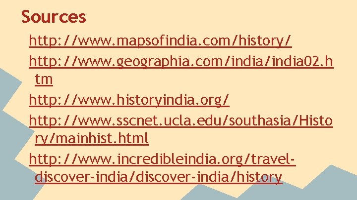 Sources http: //www. mapsofindia. com/history/ http: //www. geographia. com/india 02. h tm http: //www.