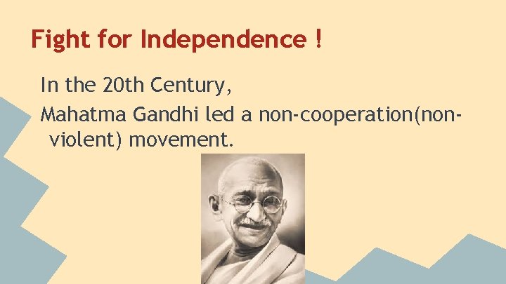 Fight for Independence ! In the 20 th Century, Mahatma Gandhi led a non-cooperation(nonviolent)