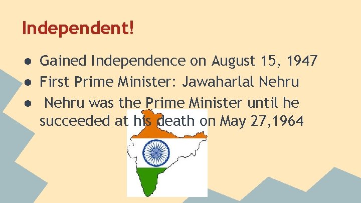 Independent! ● Gained Independence on August 15, 1947 ● First Prime Minister: Jawaharlal Nehru