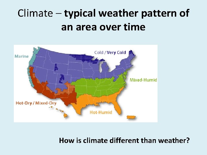 Climate – typical weather pattern of an area over time How is climate different