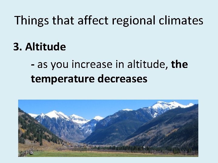 Things that affect regional climates 3. Altitude - as you increase in altitude, the