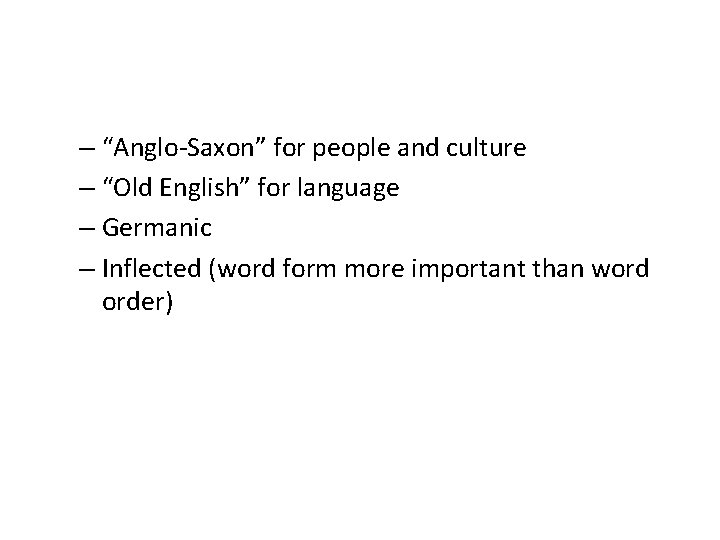 – “Anglo-Saxon” for people and culture – “Old English” for language – Germanic –
