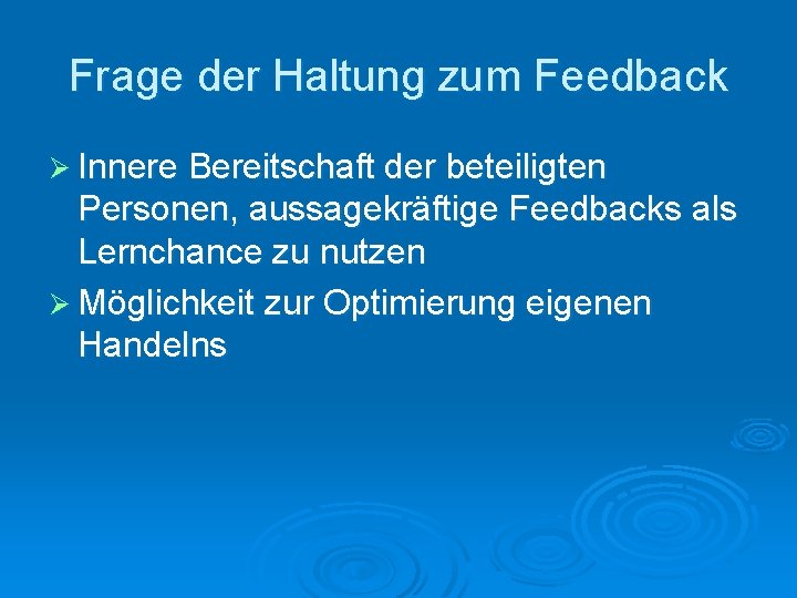 Frage der Haltung zum Feedback Ø Innere Bereitschaft der beteiligten Personen, aussagekräftige Feedbacks als