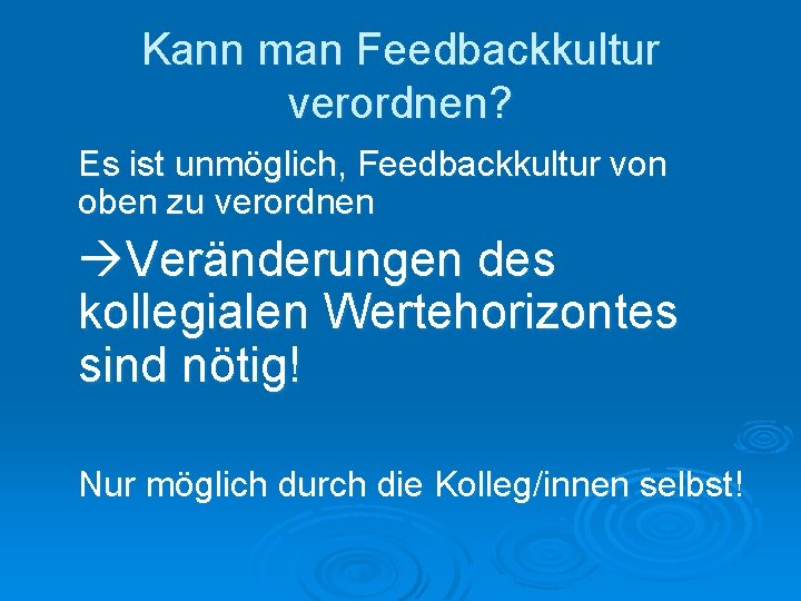 Kann man Feedbackkultur verordnen? Es ist unmöglich, Feedbackkultur von oben zu verordnen Veränderungen des