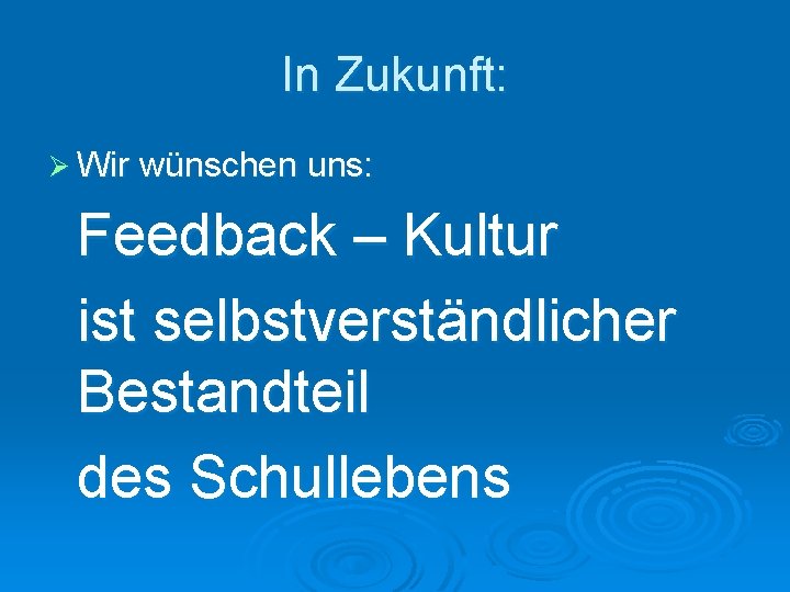 In Zukunft: Ø Wir wünschen uns: Feedback – Kultur ist selbstverständlicher Bestandteil des Schullebens