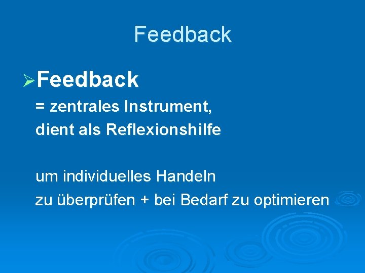 Feedback ØFeedback = zentrales Instrument, dient als Reflexionshilfe um individuelles Handeln zu überprüfen +