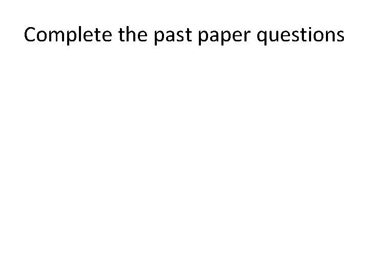 Complete the past paper questions 
