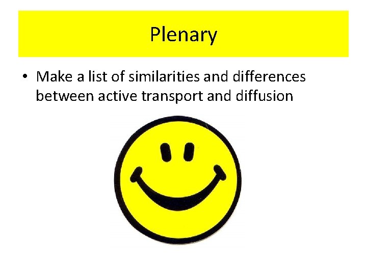 Plenary • Make a list of similarities and differences between active transport and diffusion