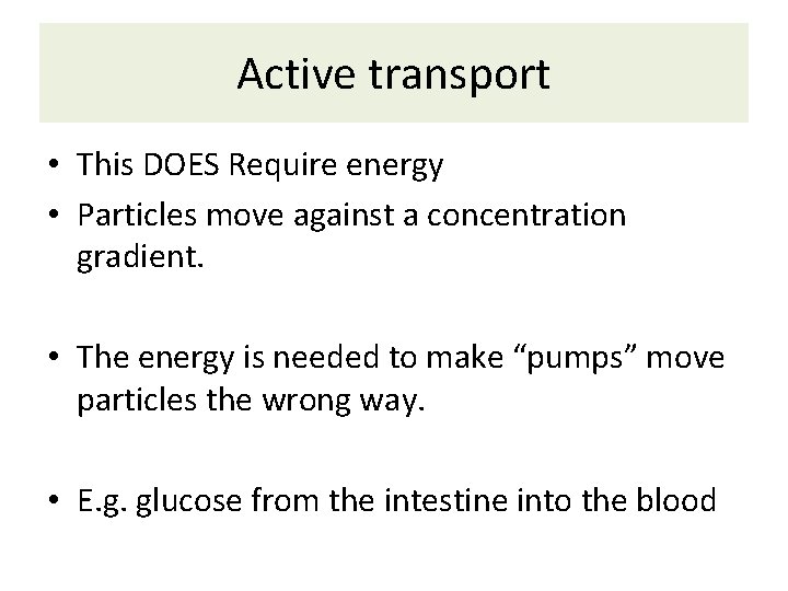 Active transport • This DOES Require energy • Particles move against a concentration gradient.