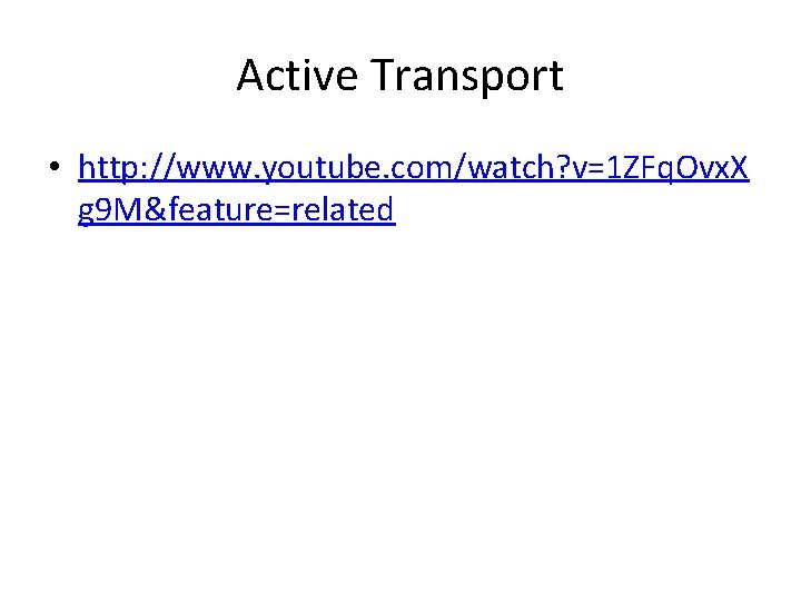 Active Transport • http: //www. youtube. com/watch? v=1 ZFq. Ovx. X g 9 M&feature=related