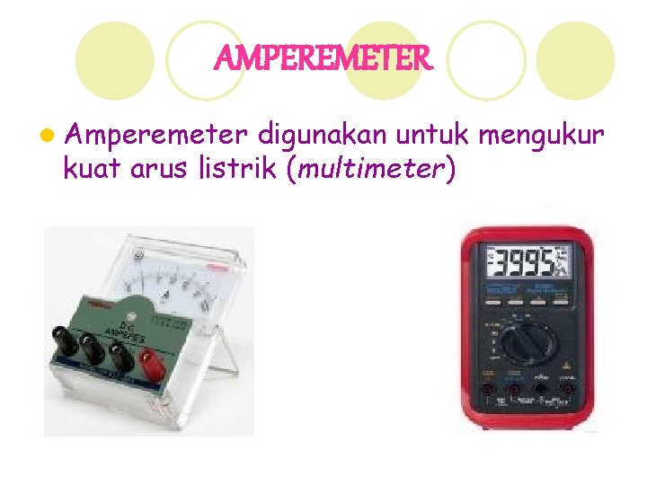 AMPEREMETER l Amperemeter digunakan untuk mengukur kuat arus listrik (multimeter) 