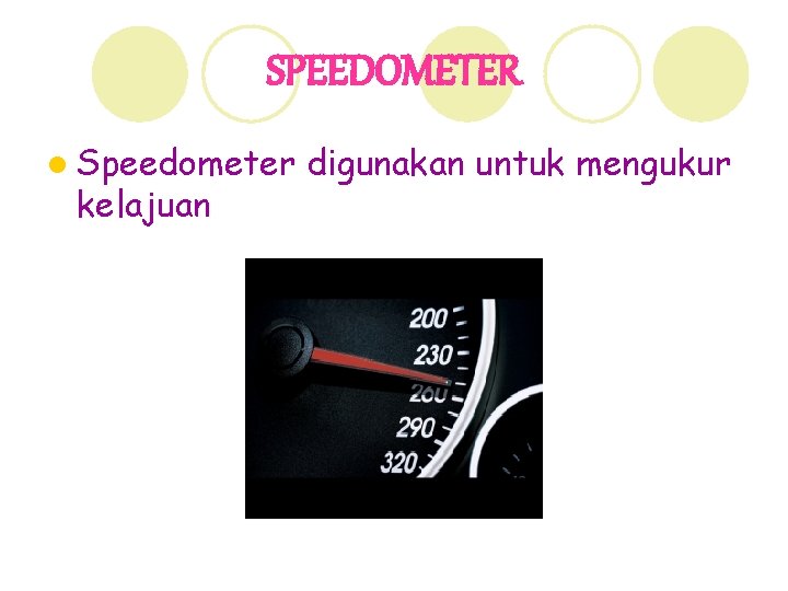 SPEEDOMETER l Speedometer kelajuan digunakan untuk mengukur 