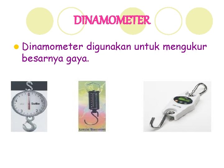 DINAMOMETER l Dinamometer digunakan untuk mengukur besarnya gaya. 