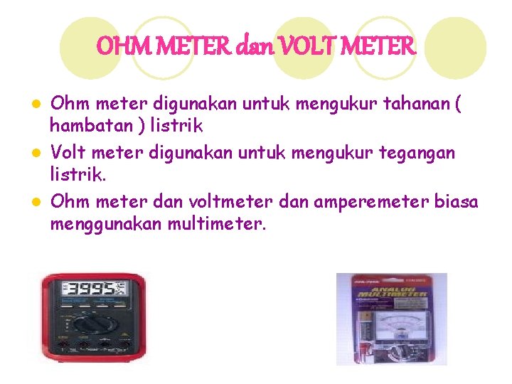 OHM METER dan VOLT METER Ohm meter digunakan untuk mengukur tahanan ( hambatan )