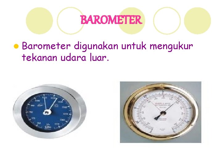 BAROMETER l Barometer digunakan untuk mengukur tekanan udara luar. 