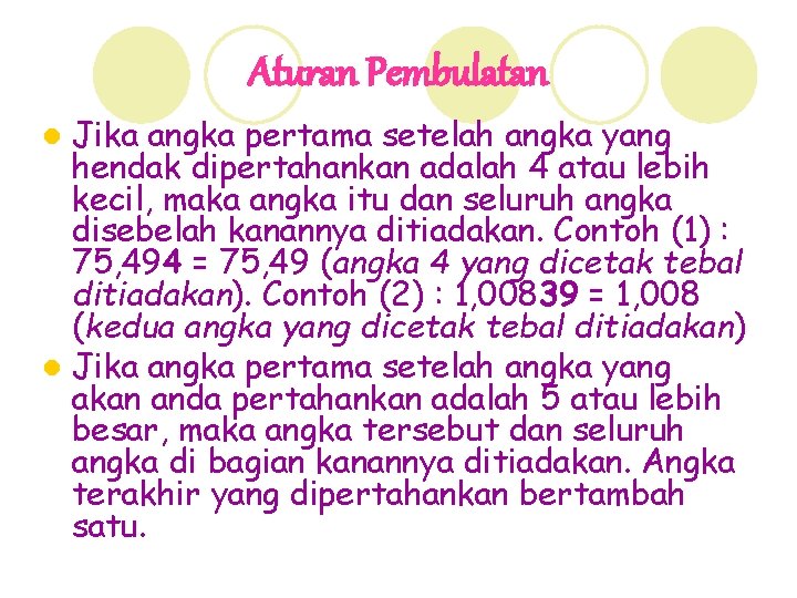 Aturan Pembulatan Jika angka pertama setelah angka yang hendak dipertahankan adalah 4 atau lebih