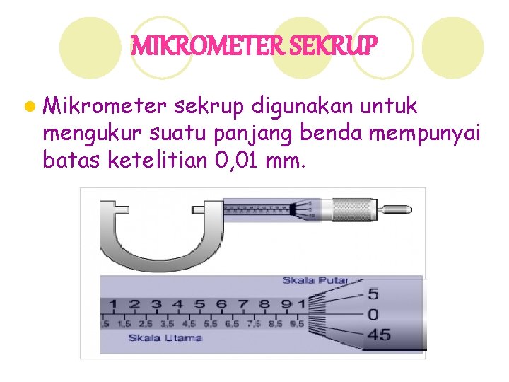 MIKROMETER SEKRUP l Mikrometer sekrup digunakan untuk mengukur suatu panjang benda mempunyai batas ketelitian