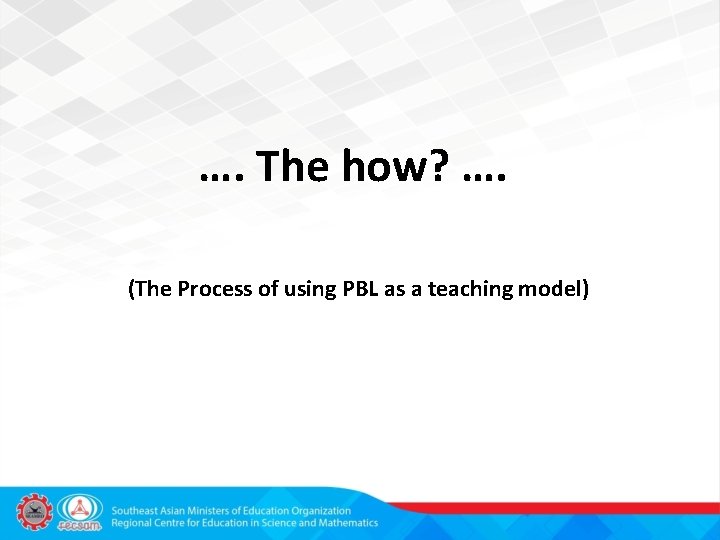 …. The how? …. (The Process of using PBL as a teaching model) 