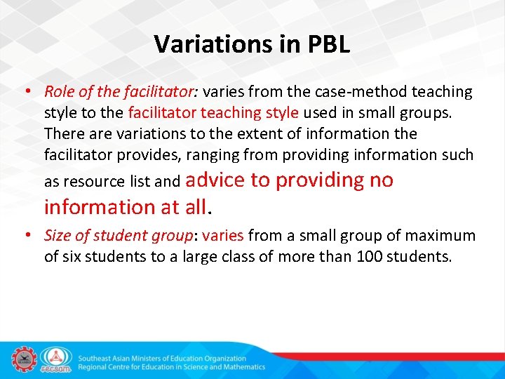 Variations in PBL • Role of the facilitator: varies from the case-method teaching style