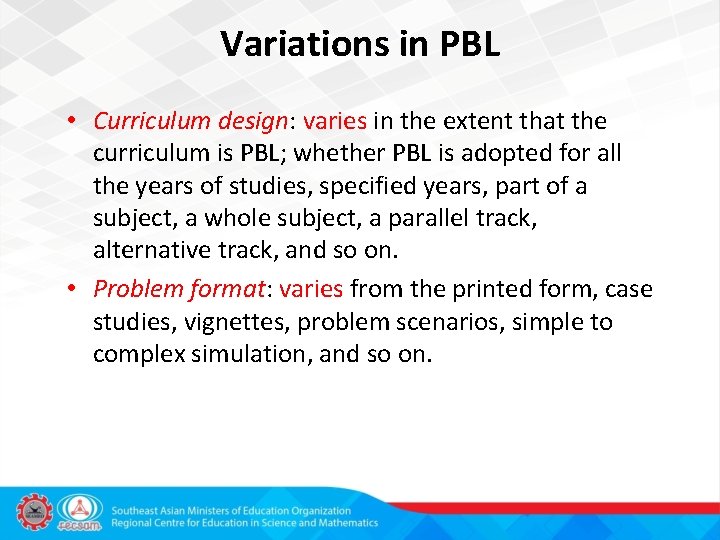 Variations in PBL • Curriculum design: varies in the extent that the curriculum is