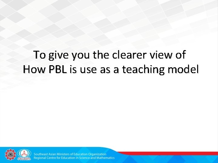 To give you the clearer view of How PBL is use as a teaching