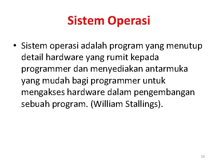 Sistem Operasi • Sistem operasi adalah program yang menutup detail hardware yang rumit kepada
