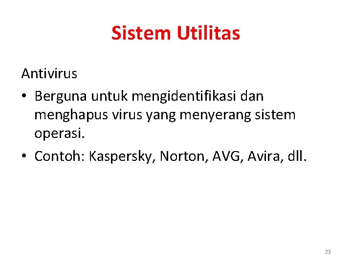 Sistem Utilitas Antivirus • Berguna untuk mengidentifikasi dan menghapus virus yang menyerang sistem operasi.