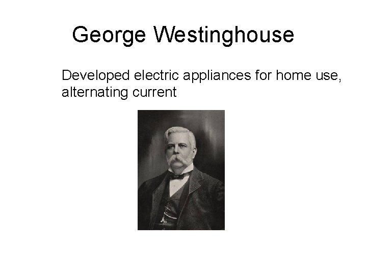 George Westinghouse Developed electric appliances for home use, alternating current 