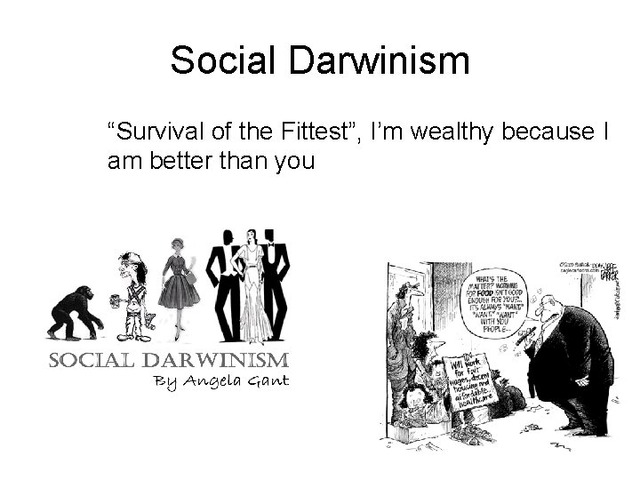 Social Darwinism “Survival of the Fittest”, I’m wealthy because I am better than you