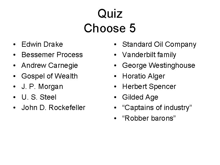 Quiz Choose 5 • • Edwin Drake Bessemer Process Andrew Carnegie Gospel of Wealth