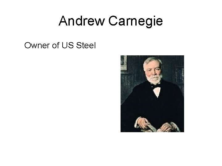 Andrew Carnegie Owner of US Steel 
