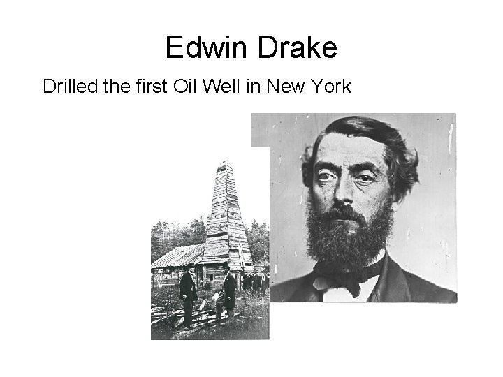 Edwin Drake Drilled the first Oil Well in New York 