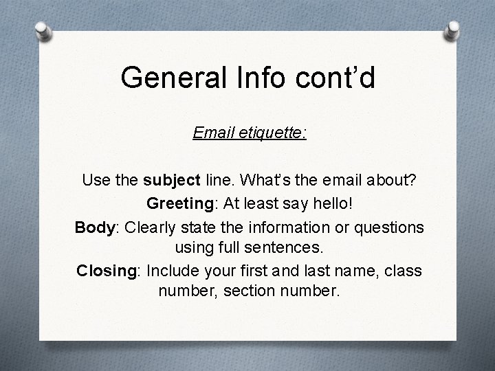 General Info cont’d Email etiquette: Use the subject line. What’s the email about? Greeting: