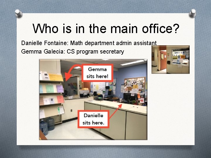 Who is in the main office? Danielle Fontaine: Math department admin assistant Gemma Galecia: