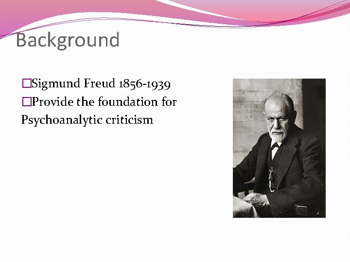 Background �Sigmund Freud 1856 -1939 �Provide the foundation for Psychoanalytic criticism 